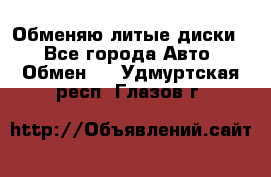 Обменяю литые диски  - Все города Авто » Обмен   . Удмуртская респ.,Глазов г.